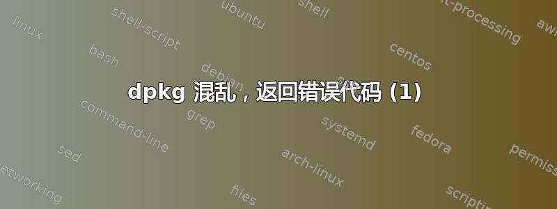 dpkg 混乱，返回错误代码 (1)