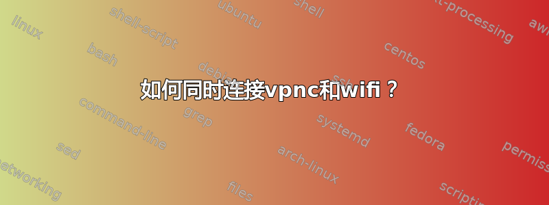 如何同时连接vpnc和wifi？