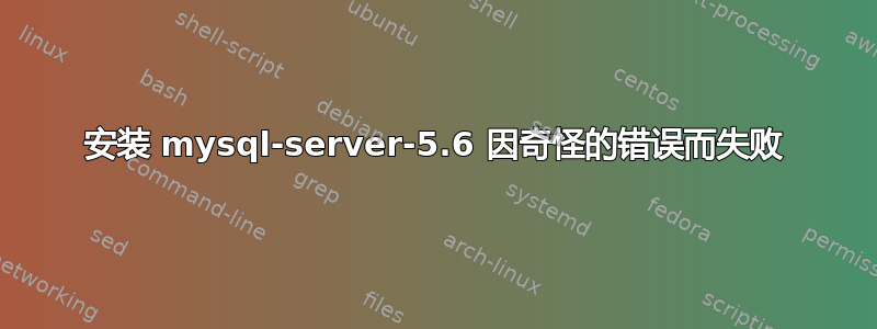 安装 mysql-server-5.6 因奇怪的错误而失败