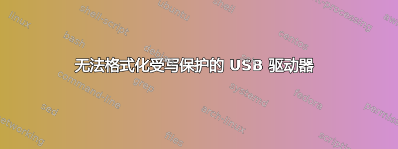 无法格式化受写保护的 USB 驱动器 