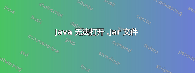 java 无法打开 .jar 文件