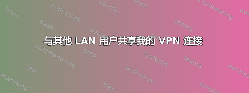 与其他 LAN 用户共享我的 VPN 连接