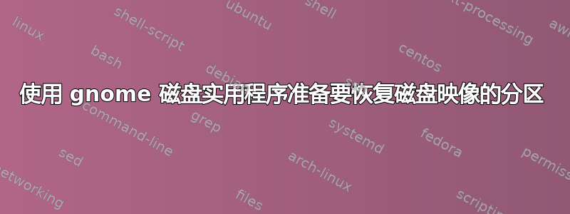 使用 gnome 磁盘实用程序准备要恢复磁盘映像的分区