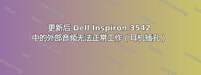 更新后 Dell Inspiron 3542 中的外部音频无法正常工作（耳机插孔）