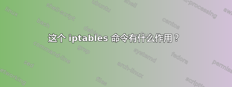 这个 iptables 命令有什么作用？