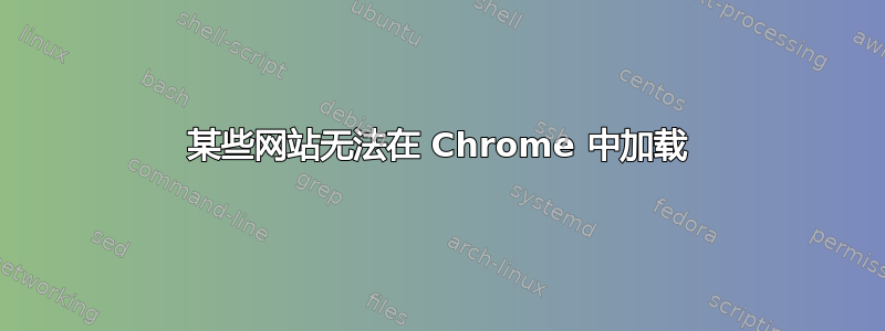 某些网站无法在 Chrome 中加载