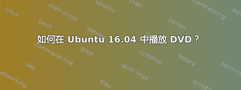 如何在 Ubuntu 16.04 中播放 DVD？