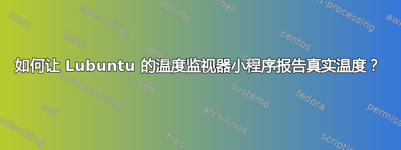 如何让 Lubuntu 的温度监视器小程序报告真实温度？