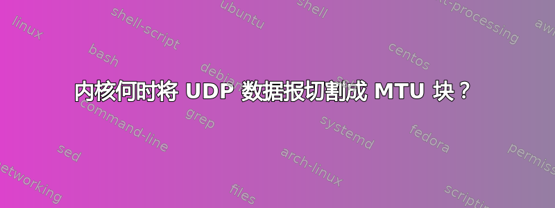 内核何时将 UDP 数据报切割成 MTU 块？