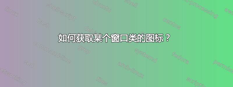 如何获取某个窗口类的图标？