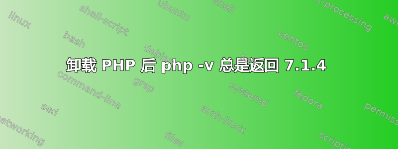 卸载 PHP 后 php -v 总是返回 7.1.4