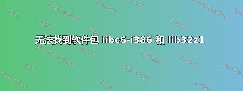 无法找到软件包 libc6-i386 和 lib32z1