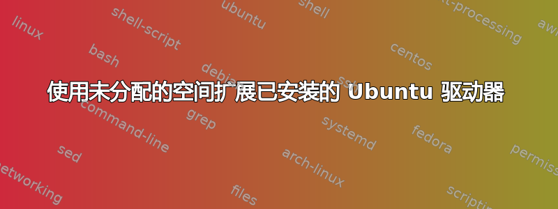 使用未分配的空间扩展已安装的 Ubuntu 驱动器