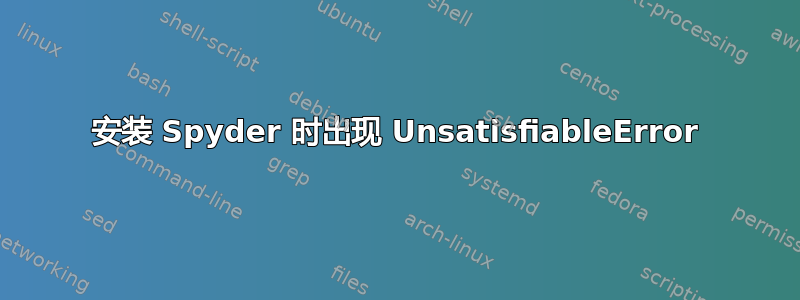 安装 Spyder 时出现 UnsatisfiableError