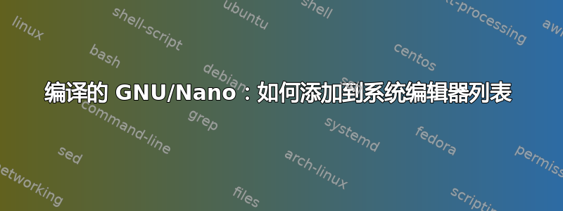 编译的 GNU/Nano：如何添加到系统编辑器列表