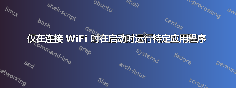 仅在连接 WiFi 时在启动时运行特定应用程序