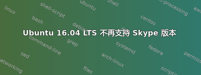 Ubuntu 16.04 LTS 不再支持 Skype 版本