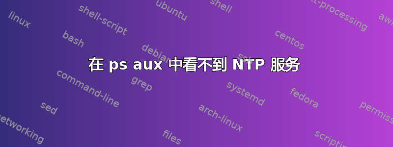 在 ps aux 中看不到 NTP 服务