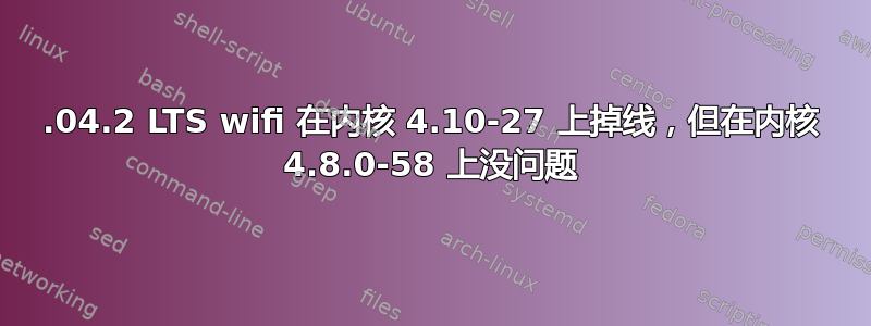 16.04.2 LTS wifi 在内核 4.10-27 上掉线，但在内核 4.8.0-58 上没问题