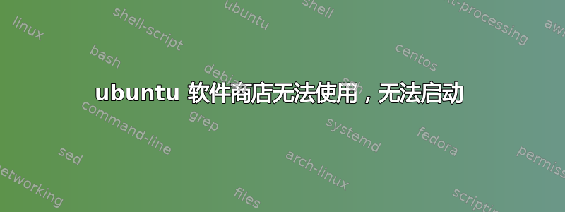 ubuntu 软件商店无法使用，无法启动