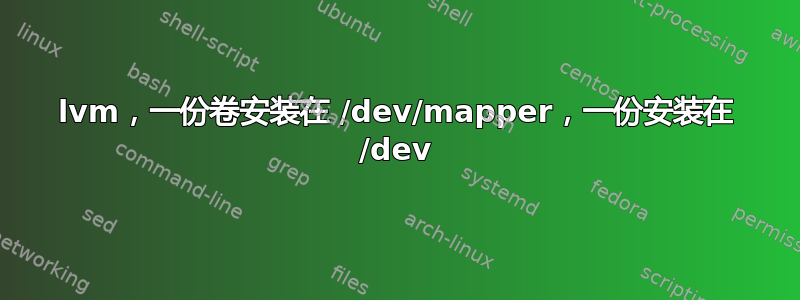 lvm，一份卷安装在 /dev/mapper，一份安装在 /dev