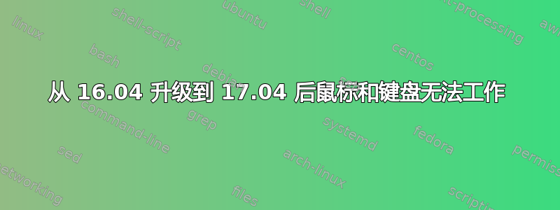 从 16.04 升级到 17.04 后鼠标和键盘无法工作