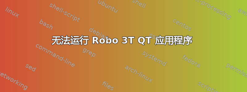 无法运行 Robo 3T QT 应用程序