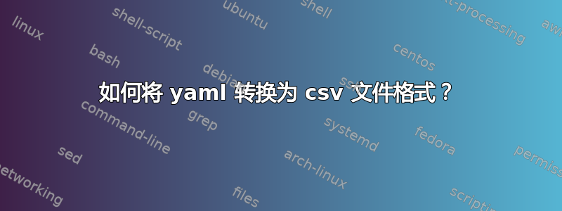 如何将 yaml 转换为 csv 文件格式？