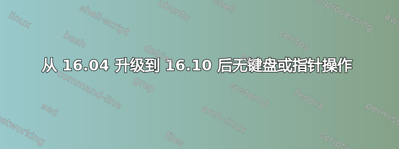 从 16.04 升级到 16.10 后无键盘或指针操作