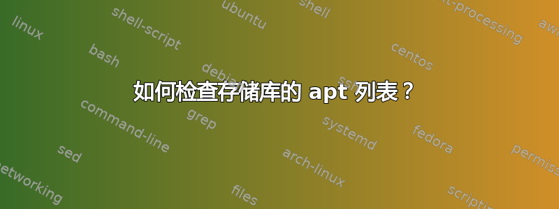 如何检查存储库的 apt 列表？