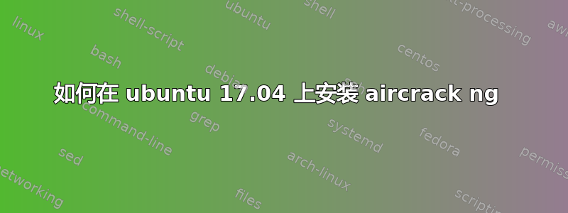 如何在 ubuntu 17.04 上安装 aircrack ng 