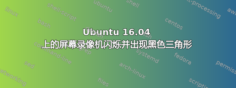 Ubuntu 16.04 上的屏幕录像机闪烁并出现黑色三角形