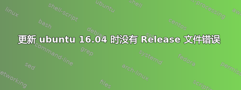 更新 ubuntu 16.04 时没有 Release 文件错误