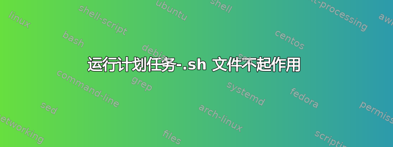 运行计划任务-.sh 文件不起作用