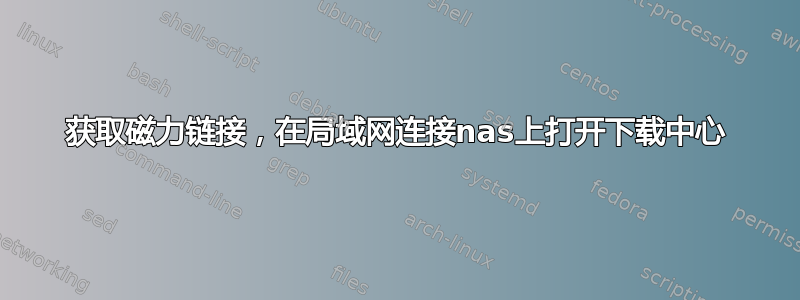 获取磁力链接，在局域网连接nas上打开下载中心