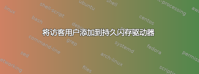 将访客用户添加到持久闪存驱动器