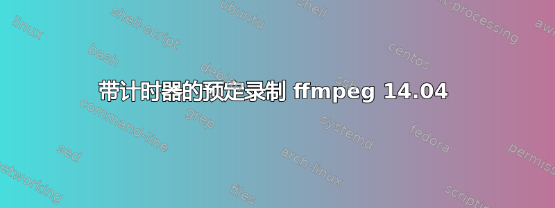 带计时器的预定录制 ffmpeg 14.04