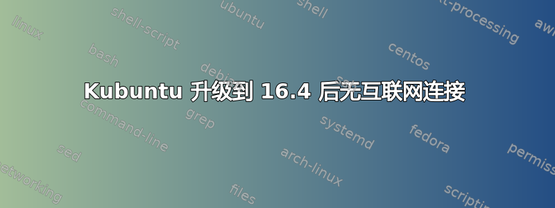 Kubuntu 升级到 16.4 后无互联网连接