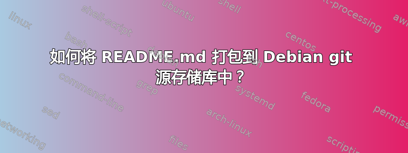 如何将 README.md 打包到 Debian git 源存储库中？