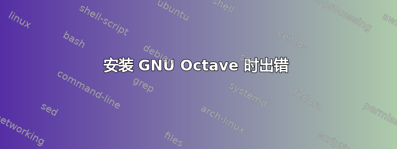 安装 GNU Octave 时出错