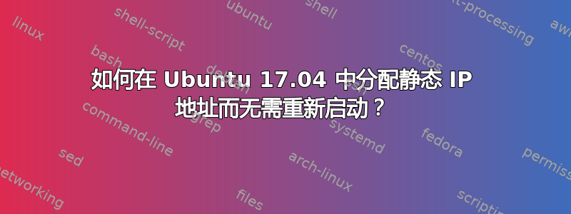 如何在 Ubuntu 17.04 中分配静态 IP 地址而无需重新启动？