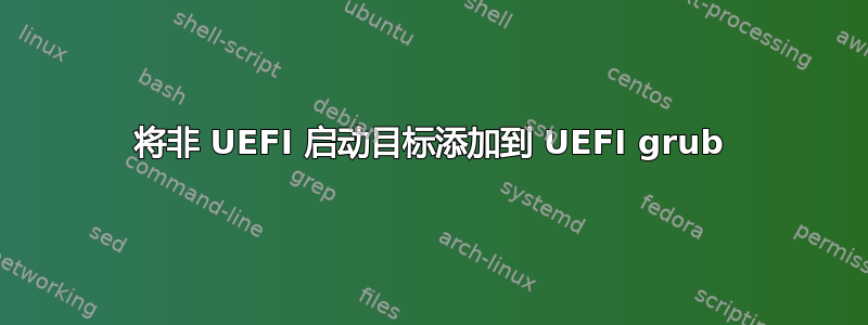 将非 UEFI 启动目标添加到 UEFI grub