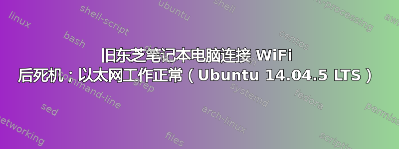 旧东芝笔记本电脑连接 WiFi 后死机；以太网工作正常（Ubuntu 14.04.5 LTS）