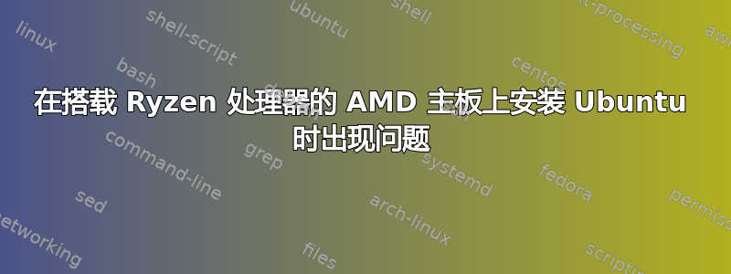 在搭载 Ryzen 处理器的 AMD 主板上安装 Ubuntu 时出现问题