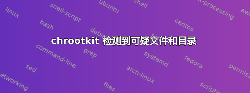 chrootkit 检测到可疑文件和目录