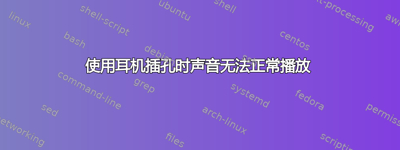 使用耳机插孔时声音无法正常播放