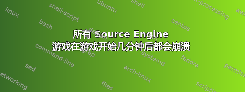 所有 Source Engine 游戏在游戏开始几分钟后都会崩溃