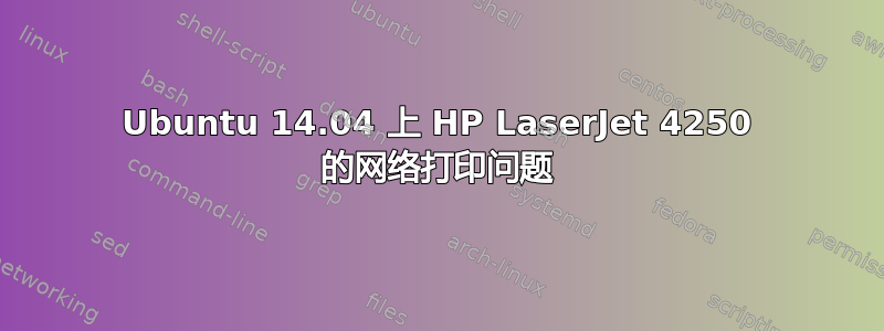 Ubuntu 14.04 上 HP LaserJet 4250 的网络打印问题