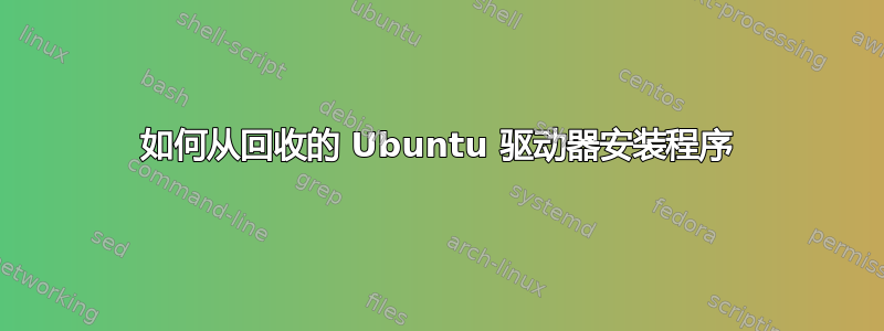 如何从回收的 Ubuntu 驱动器安装程序