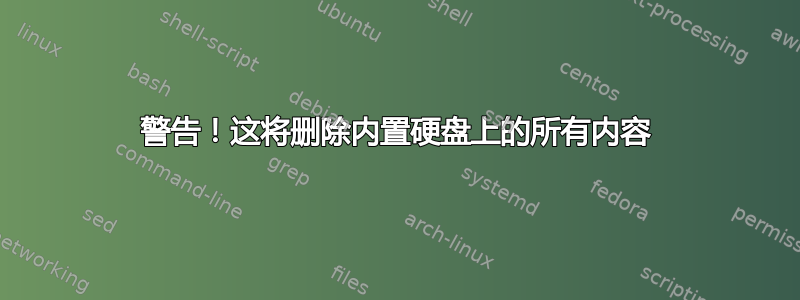 警告！这将删除内置硬盘上的所有内容